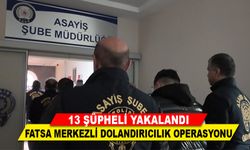 FATSA’DA DEV DOLANDIRICILIK OPERASYONU: 13 ŞÜPHELİ GÖZALTINDA