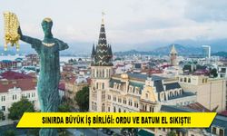 SINIRDA BÜYÜK İŞ BİRLİĞİ: ORDU VE BATUM EL SIKIŞTI!