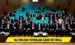 VALİ EROL’DAN YATIRIMLARA İLİŞKİN NET MESAJ