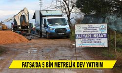 FATSA’DA 5 BİN METRELİK DEV YATIRIM