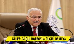 GÜLER: GÜÇLÜ KADROYLA GÜÇLÜ ORDU’YA