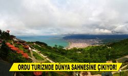ORDU TURİZMDE DÜNYA SAHNESİNE ÇIKIYOR!