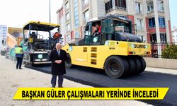BAŞKAN GÜLER ÇALIŞMALARI YERİNDE İNCELEDİ