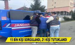 15 BİN KİŞİ SORGULANDI, 21 KİŞİ TUTUKLANDI