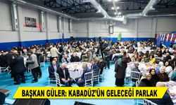 BAŞKAN GÜLER: KABADÜZ’ÜN GELECEĞİ PARLAK