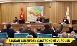 BAŞKAN GÜLER’DEN GASTRONOMİ VURGUSU