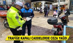 TRAFİĞE KAPALI CADDELERDE CEZA YAĞDI