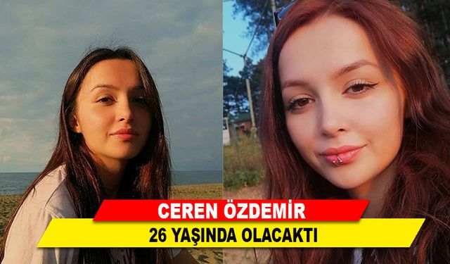 Ceren Özdemir 26 Yaşında Olacaktı