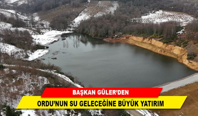 BAŞKAN GÜLER’DEN ORDU’NUN SU GELECEĞİNE BÜYÜK YATIRIM