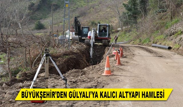 BÜYÜKŞEHİR’DEN GÜLYALI’YA KALICI ALTYAPI HAMLESİ
