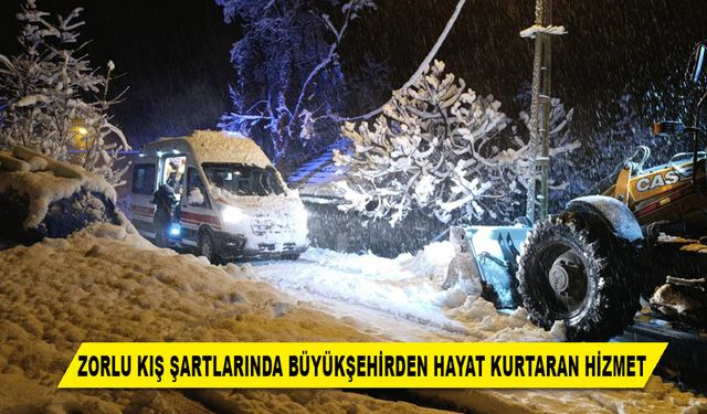 ZORLU KIŞ ŞARTLARINDA BÜYÜKŞEHİRDEN HAYAT KURTARAN HİZMET