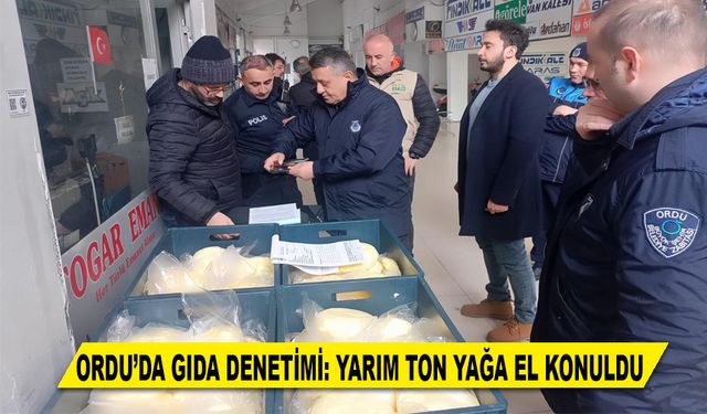 ORDU’DA GIDA DENETİMİ: YARIM TON YAĞA EL KONULDU