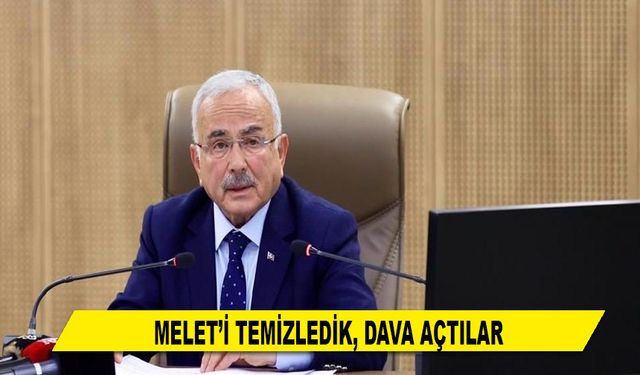 MELET'İ TEMİZLEDİK, DAVA AÇTILAR
