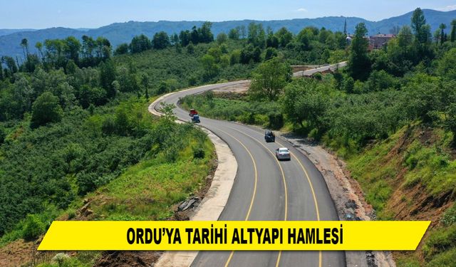 ORDU'YA TARİHİ ALTYAPI HAMLESİ