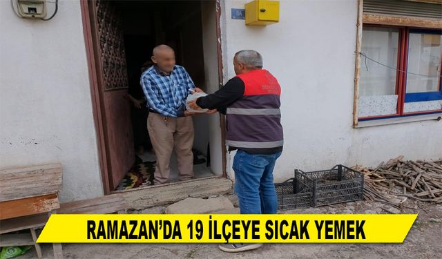 RAMAZAN’DA 19 İLÇEYE SICAK YEMEK