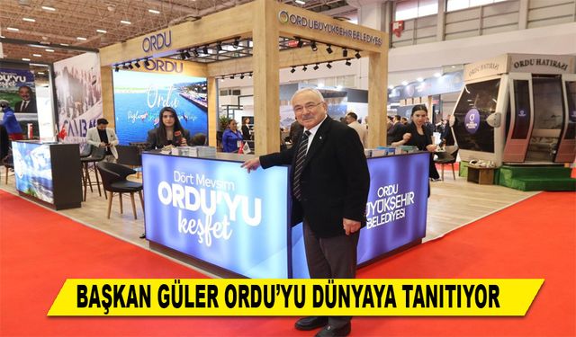 BAŞKAN GÜLER ORDU’YU DÜNYAYA TANITIYOR