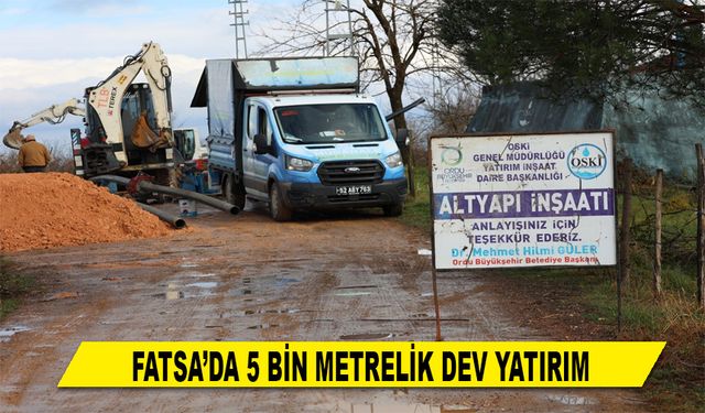 FATSA’DA 5 BİN METRELİK DEV YATIRIM