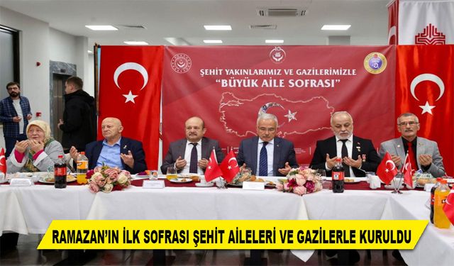 RAMAZAN’IN İLK SOFRASI ŞEHİT AİLELERİ VE GAZİLERLE KURULDU