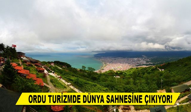 ORDU TURİZMDE DÜNYA SAHNESİNE ÇIKIYOR!