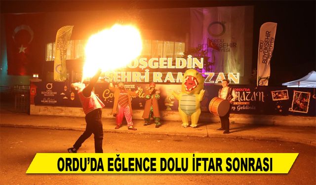 ORDU’DA EĞLENCE DOLU İFTAR SONRASI