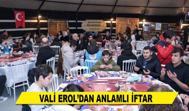 VALİ EROL’DAN ANLAMLI İFTAR