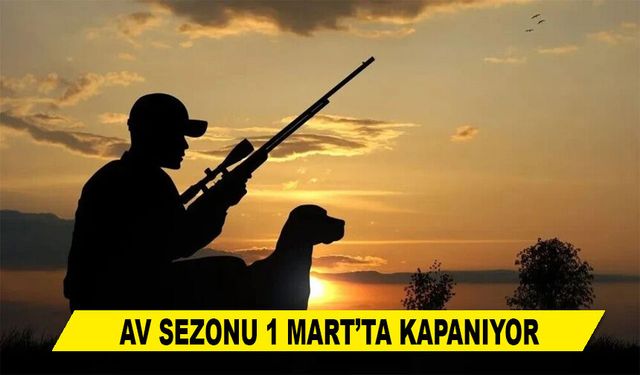 AV SEZONU 1 MART’TA KAPANIYOR