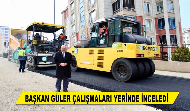 BAŞKAN GÜLER ÇALIŞMALARI YERİNDE İNCELEDİ