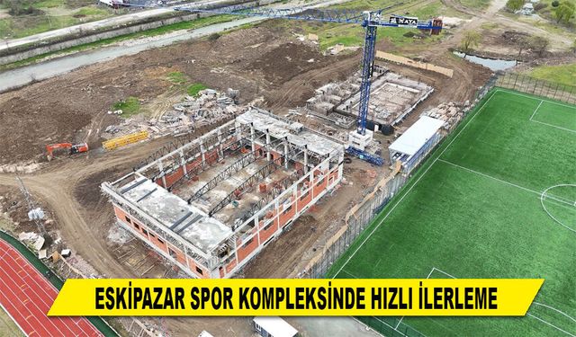 ESKİPAZAR SPOR KOMPLEKSİNDE HIZLI İLERLEME