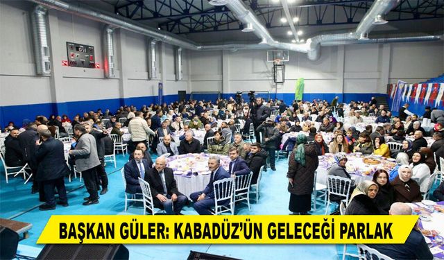 BAŞKAN GÜLER: KABADÜZ’ÜN GELECEĞİ PARLAK