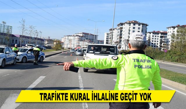 TRAFİKTE KURAL İHLALİNE GEÇİT YOK