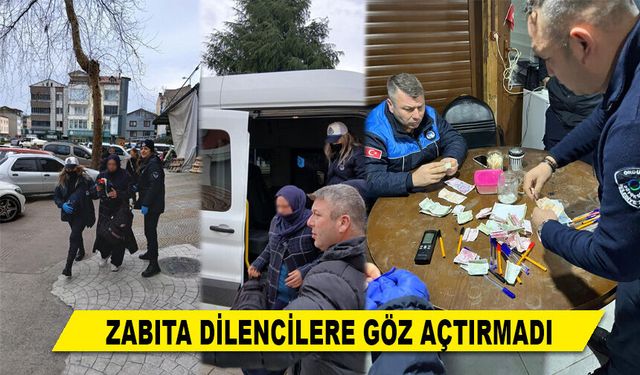 ZABITA DİLENCİLERE GÖZ AÇTIRMADI