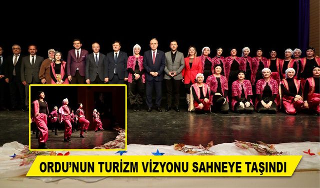 ORDU’NUN TURİZM VİZYONU SAHNEYE TAŞINDI