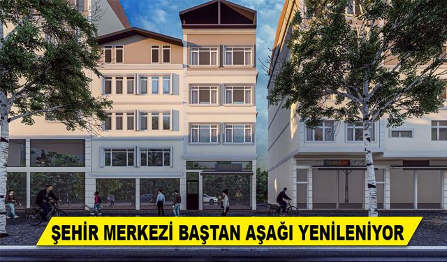 ŞEHİR MERKEZİ BAŞTAN AŞAĞI YENİLENİYOR