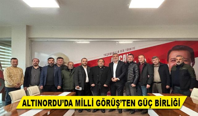 ALTINORDU’DA MİLLİ GÖRÜŞ’TEN GÜÇ BİRLİĞİ