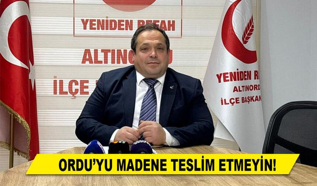 ORDU’YU MADENE TESLİM ETMEYİN!