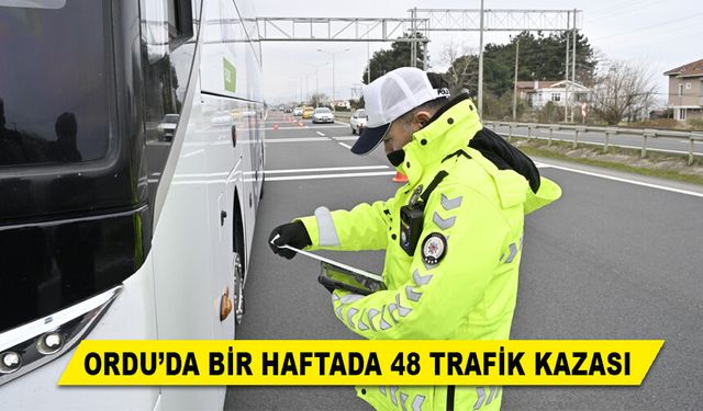 ORDU’DA BİR HAFTADA 48 TRAFİK KAZASI