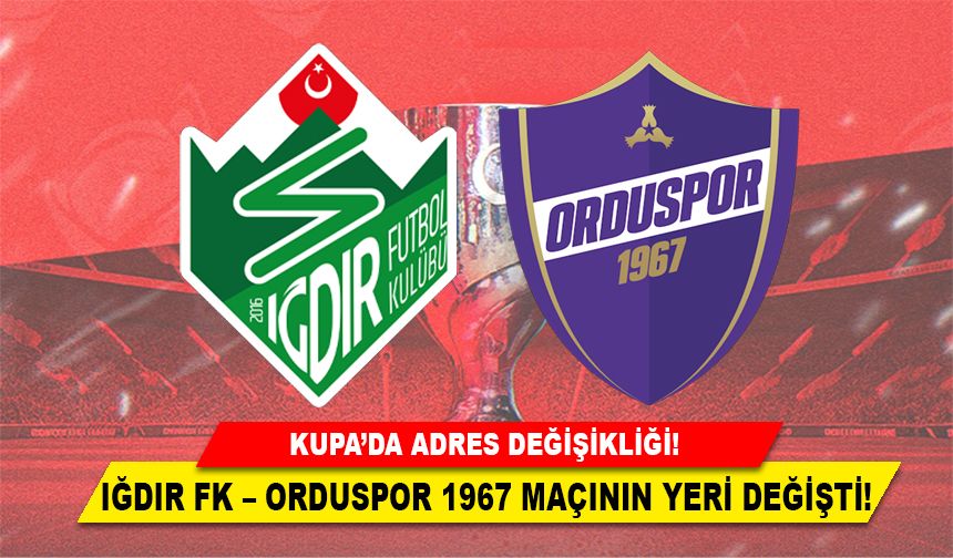 IĞDIR FK – ORDUSPOR 1967 MAÇININ YERİ DEĞİŞTİ!