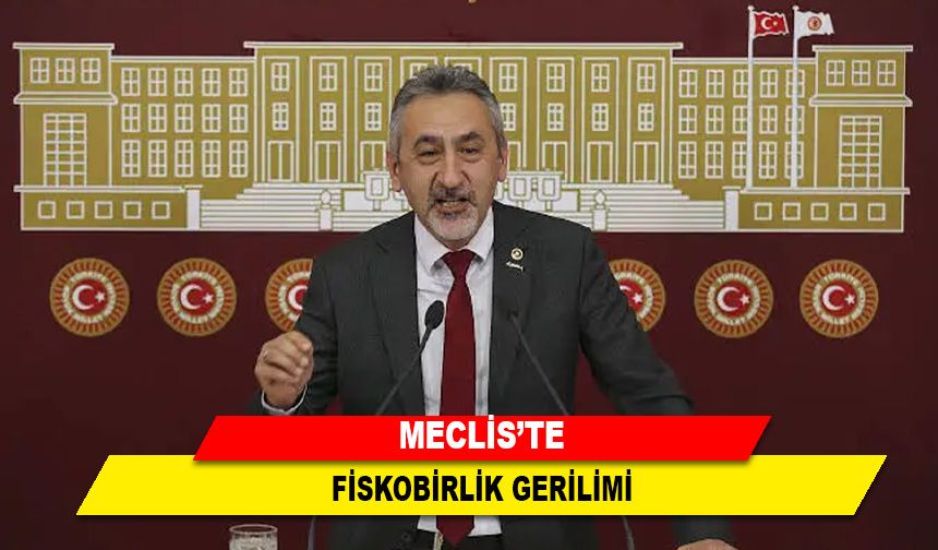MECLİS'TE FİSKOBİRLİK GERİLİMİ