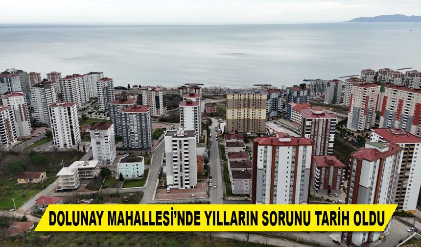 DOLUNAY MAHALLESİ'NDE YILLARIN SORUNU TARİH OLDU