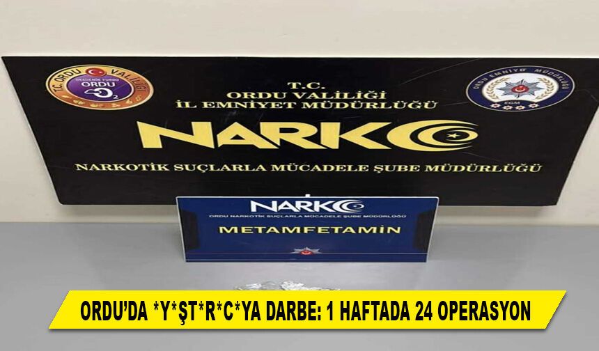 ORDU’DA *Y*ŞT*R*C*YA DARBE: 1 HAFTADA 24 OPERASYON