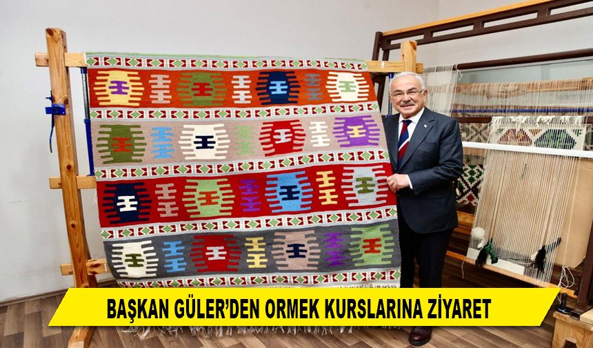 BAŞKAN GÜLER’DEN ORMEK KURSLARINA ZİYARET