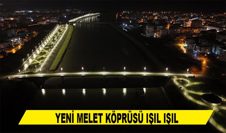 YENİ MELET KÖPRÜSÜ IŞIL IŞIL