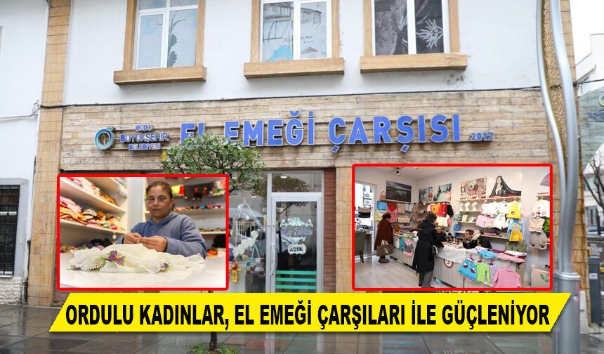 ORDULU KADINLAR, EL EMEĞİ ÇARŞILARI İLE GÜÇLENİYOR