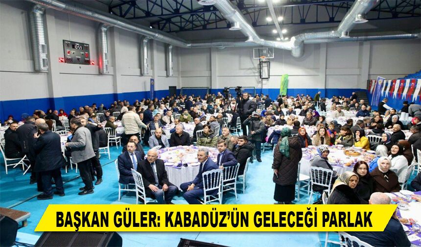 BAŞKAN GÜLER: KABADÜZ’ÜN GELECEĞİ PARLAK