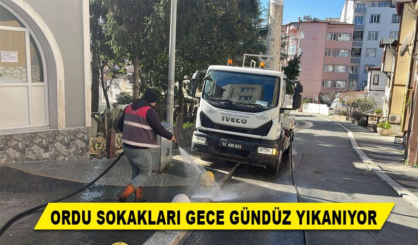 ORDU SOKAKLARI GECE GÜNDÜZ YIKANIYOR