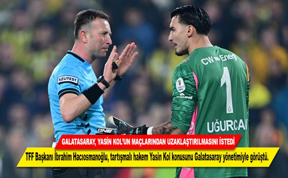 GALATASARAY, YASİN KOL’UN MAÇLARINDAN UZAKLAŞTIRILMASINI İSTEDİ