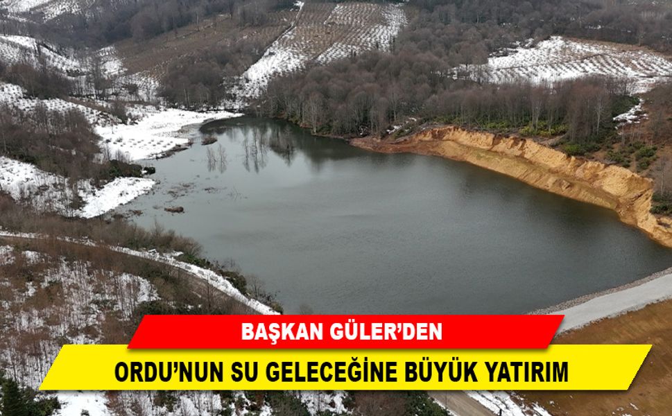 BAŞKAN GÜLER’DEN ORDU’NUN SU GELECEĞİNE BÜYÜK YATIRIM