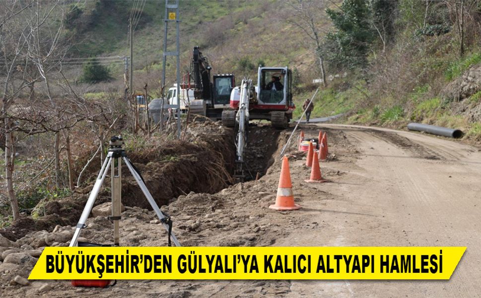 BÜYÜKŞEHİR’DEN GÜLYALI’YA KALICI ALTYAPI HAMLESİ