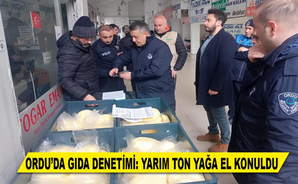 ORDU’DA GIDA DENETİMİ: YARIM TON YAĞA EL KONULDU