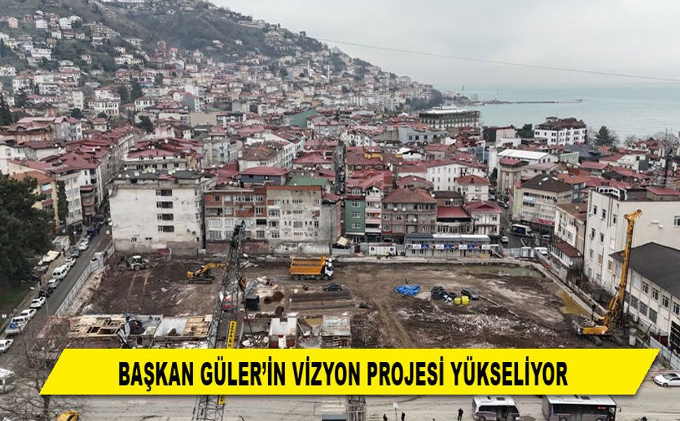 BAŞKAN GÜLER’İN VİZYON PROJESİ YÜKSELİYOR